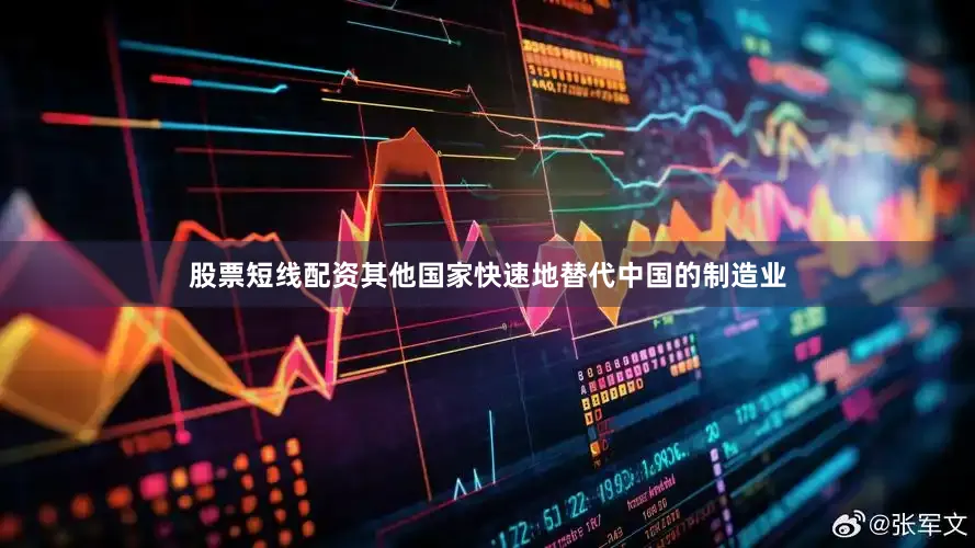 股票短线配资其他国家快速地替代中国的制造业