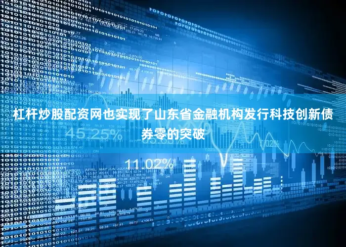杠杆炒股配资网也实现了山东省金融机构发行科技创新债券零的突破