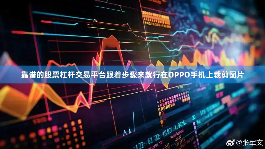 靠谱的股票杠杆交易平台跟着步骤来就行在OPPO手机上裁剪图片