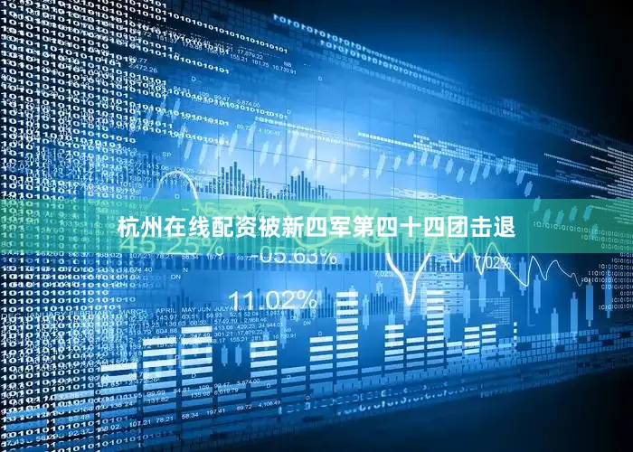 杭州在线配资被新四军第四十四团击退