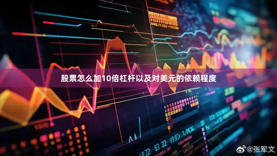 股票怎么加10倍杠杆以及对美元的依赖程度