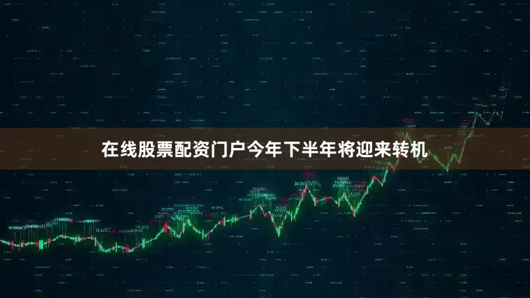 在线股票配资门户今年下半年将迎来转机
