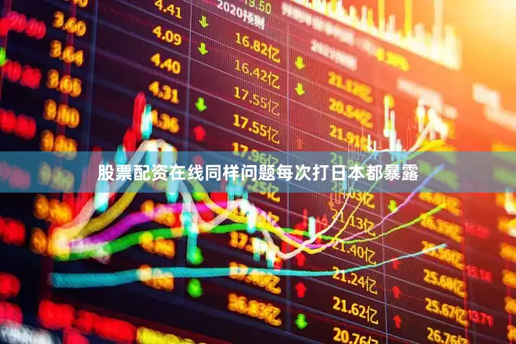 股票配资在线同样问题每次打日本都暴露