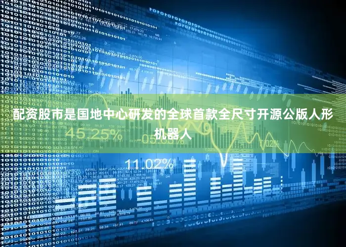 配资股市是国地中心研发的全球首款全尺寸开源公版人形机器人