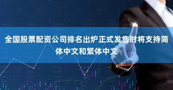 全国股票配资公司排名出炉正式发售时将支持简体中文和繁体中文