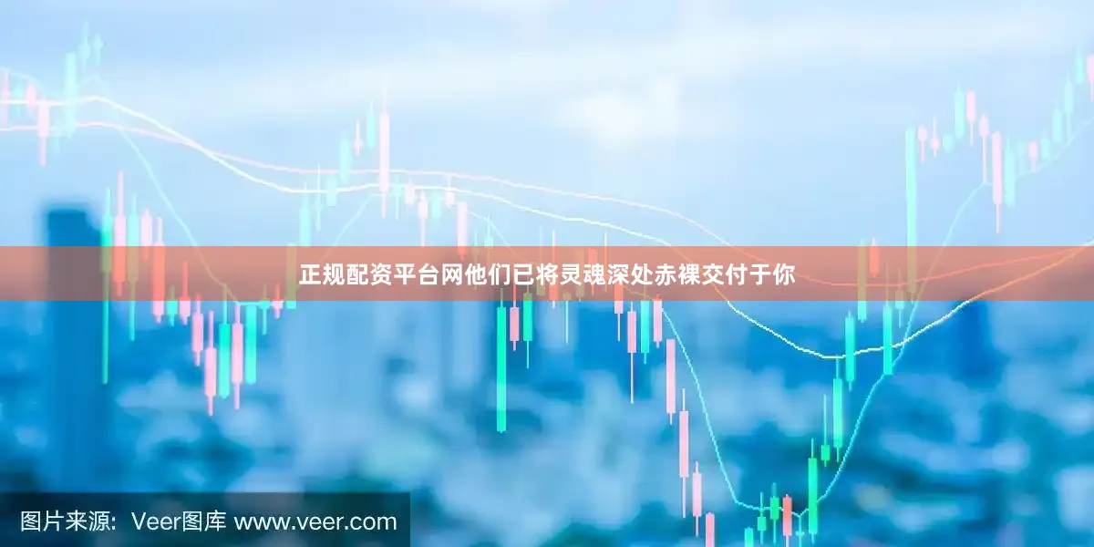 正规配资平台网他们已将灵魂深处赤裸交付于你